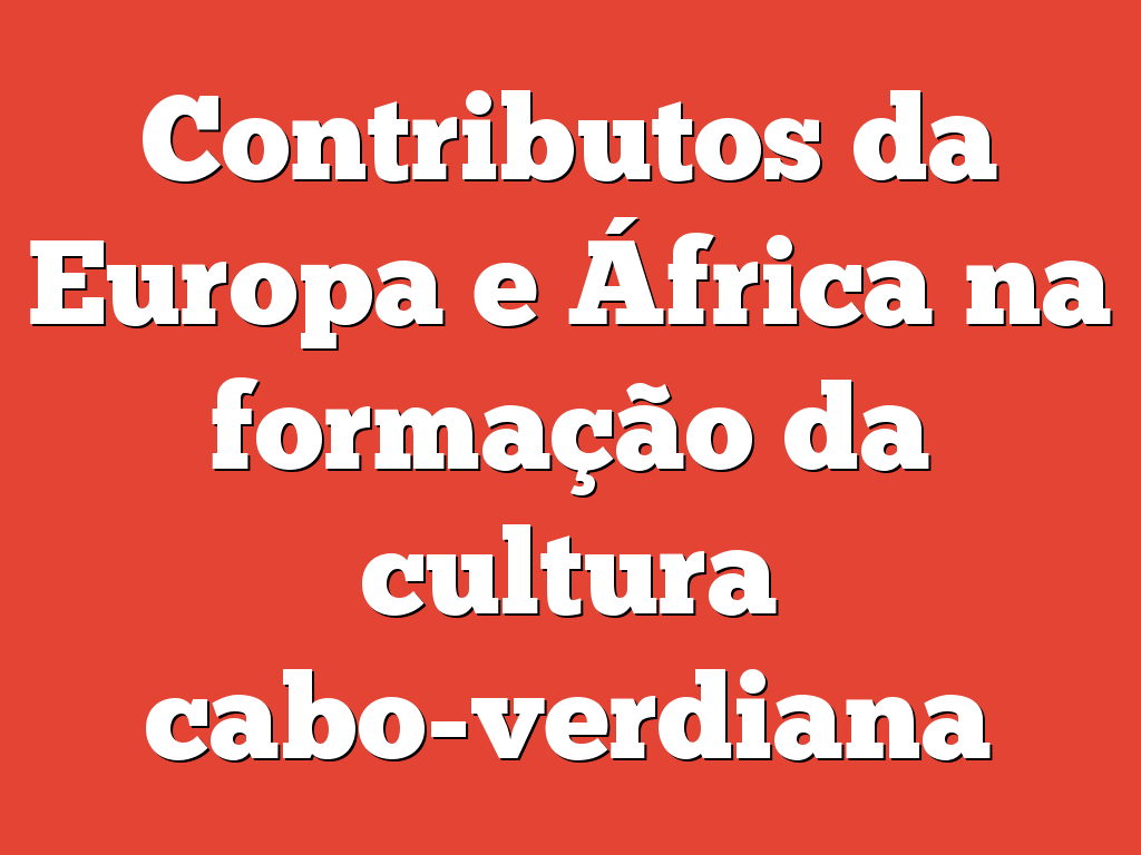 Contributos da Europa e África na formação da cultura cabo-verdiana