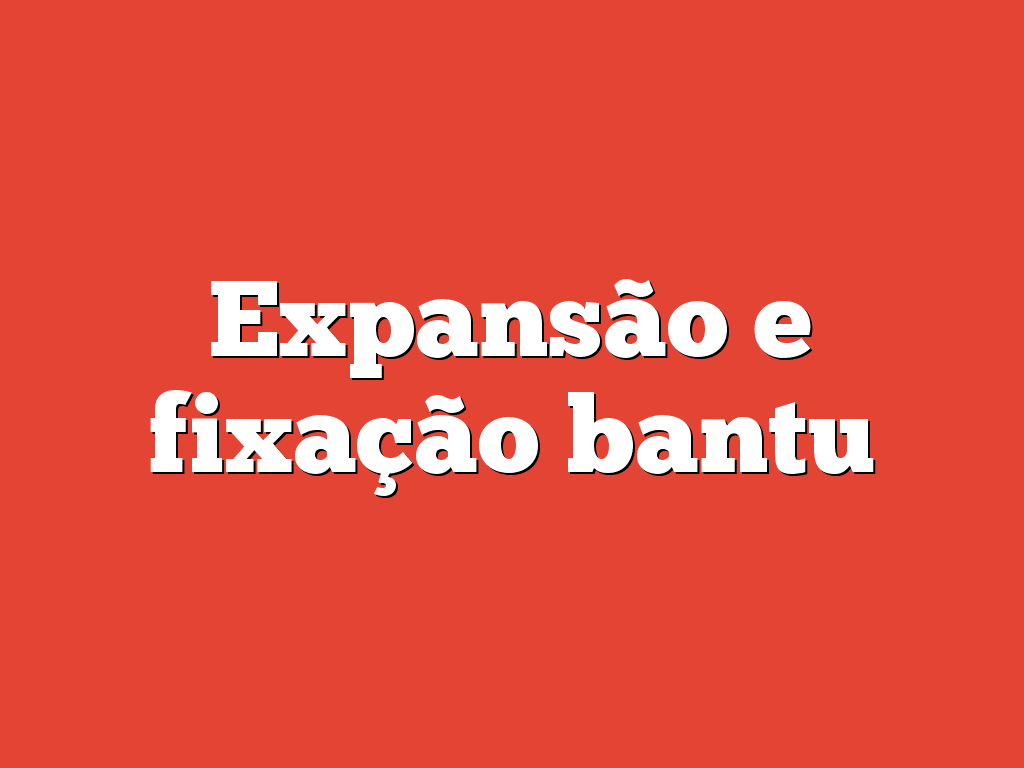 Expansão e fixação bantu