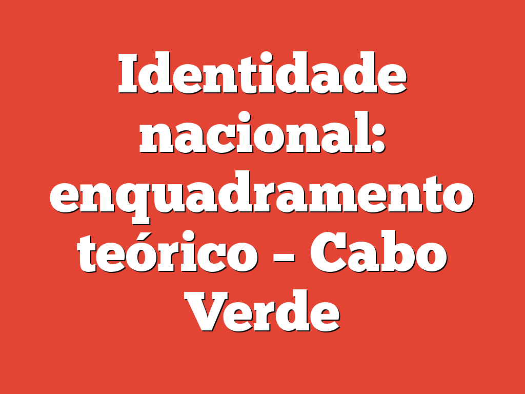 Identidade nacional: enquadramento teórico – Cabo Verde