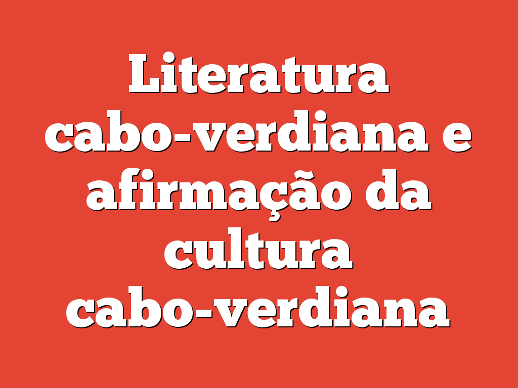 Literatura cabo-verdiana e afirmação da cultura cabo-verdiana