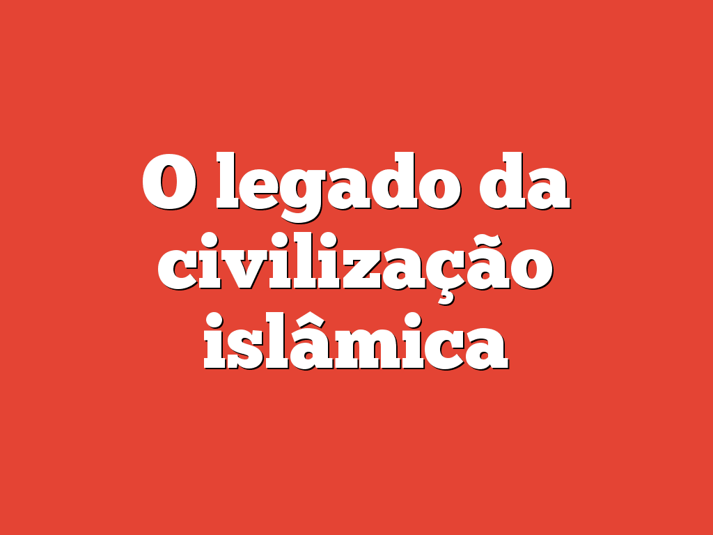 O legado da civilização islâmica