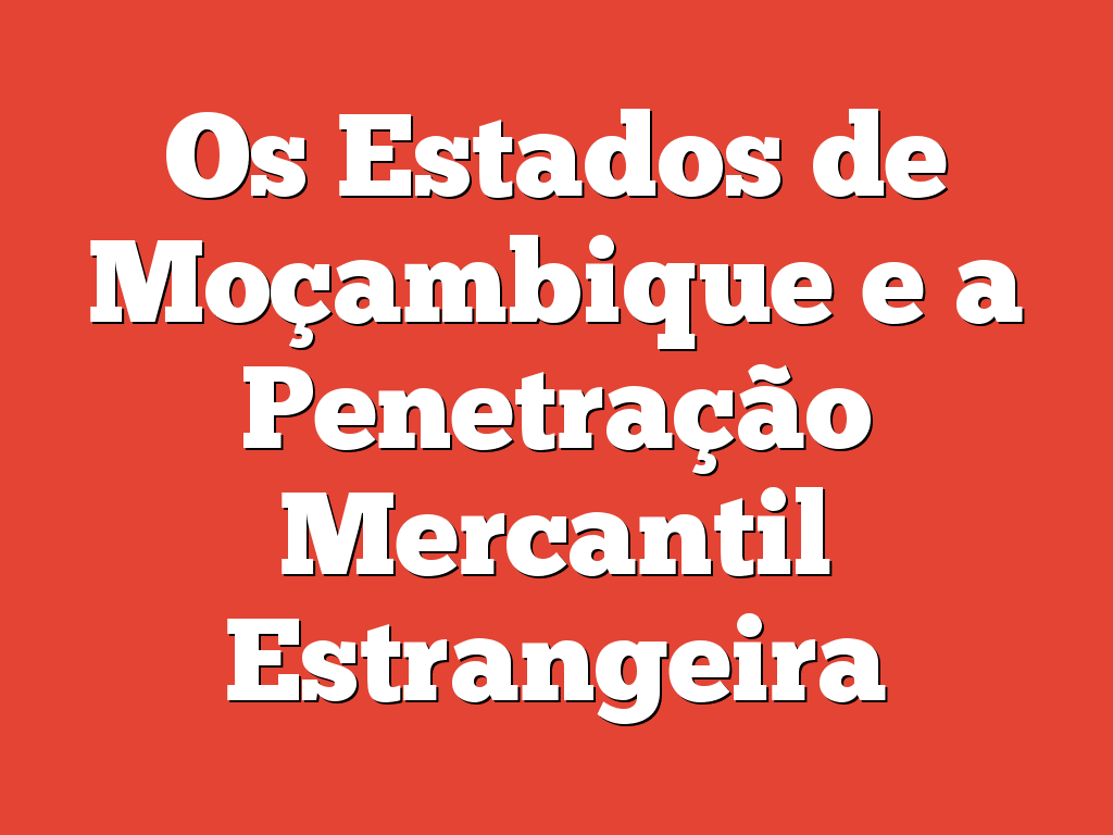 Os Estados de Moçambique e a Penetração Mercantil Estrangeira