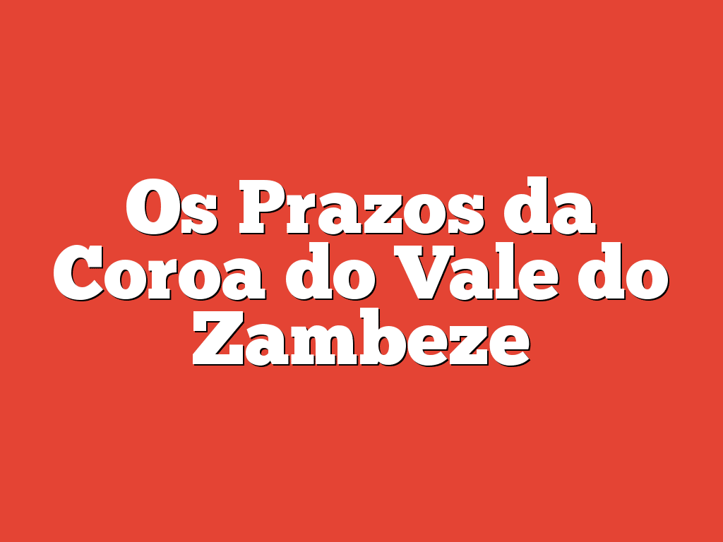 Os Prazos da Coroa do Vale do Zambeze