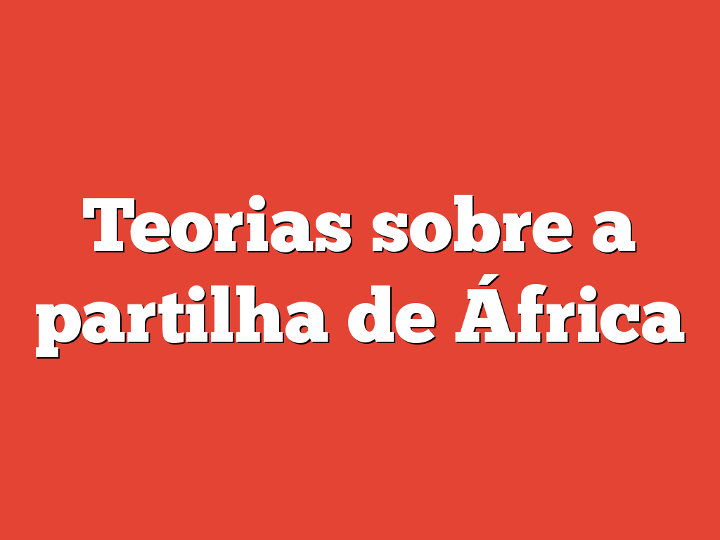 Teorias sobre a partilha de África