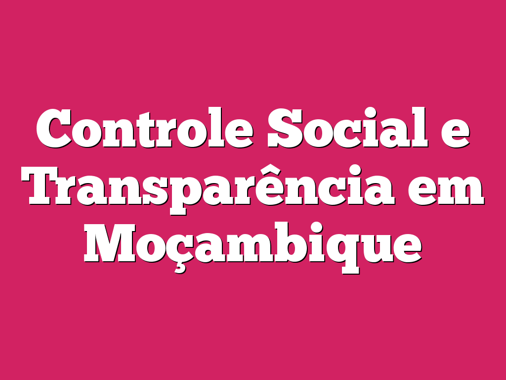 Controle Social e Transparência em Moçambique