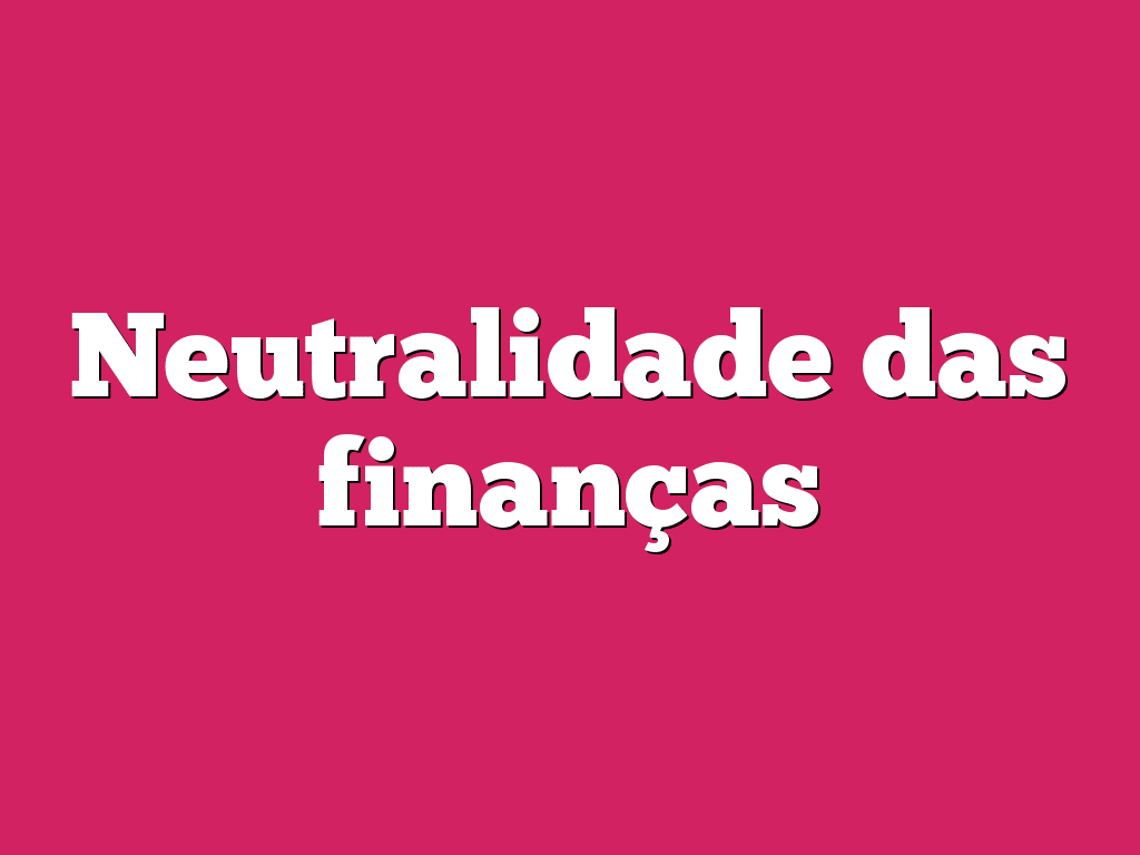 Neutralidade das finanças