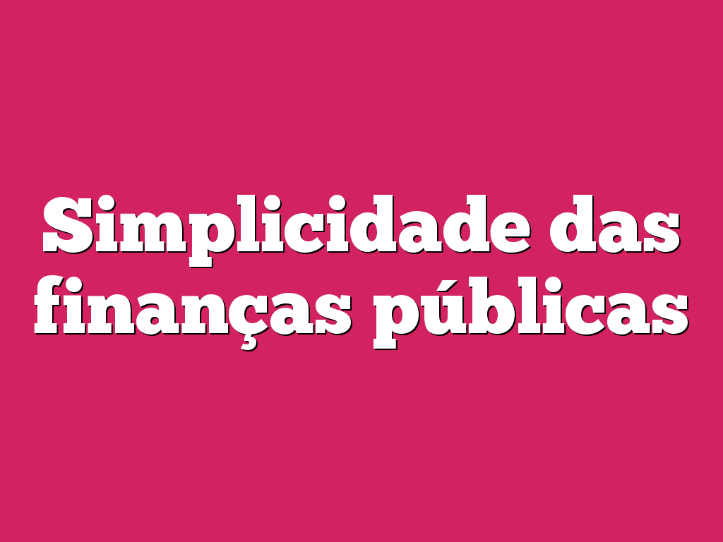 Simplicidade das finanças públicas