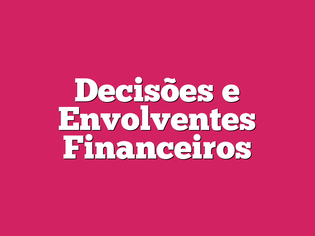 Decisões e Envolventes Financeiros