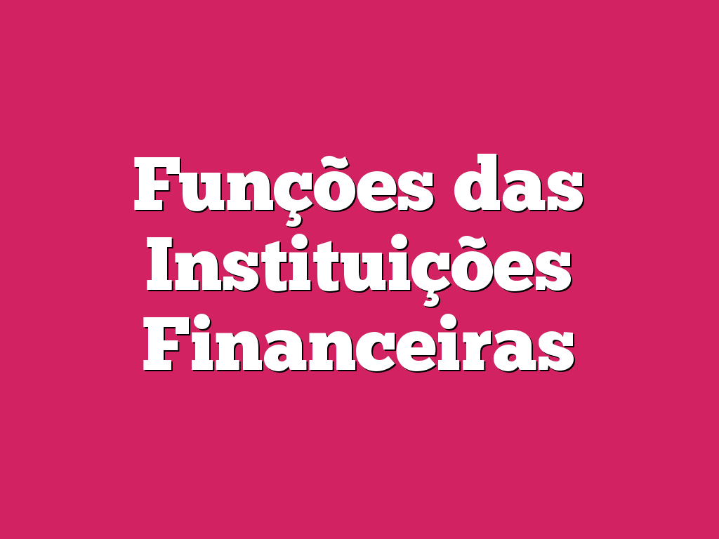 Funções das Instituições Financeiras
