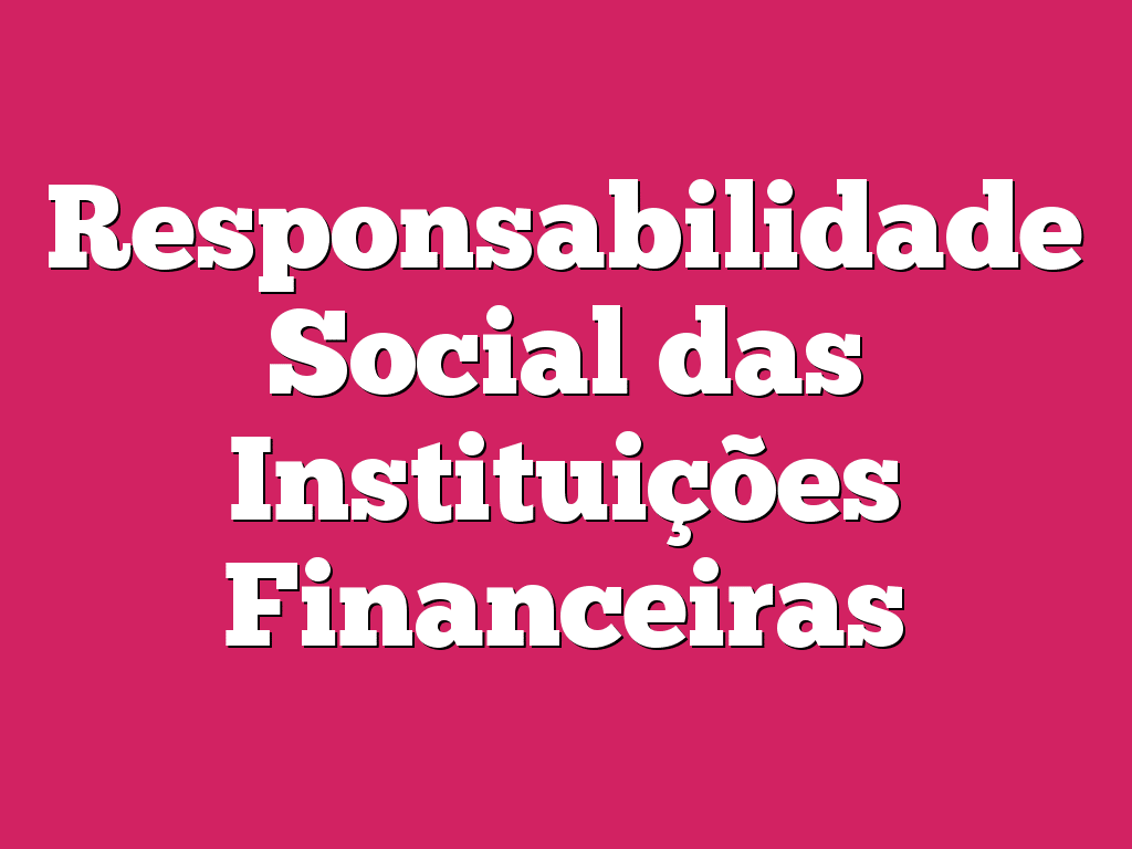Responsabilidade Social das Instituições Financeiras