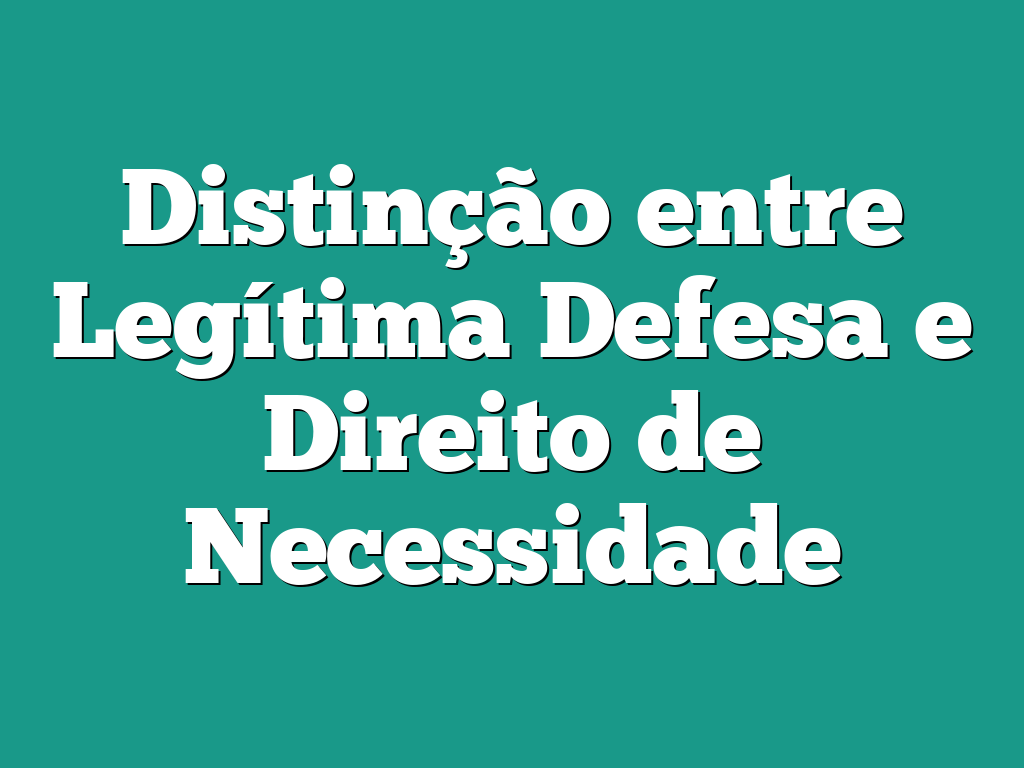 Distinção entre Legítima Defesa e Direito de Necessidade
