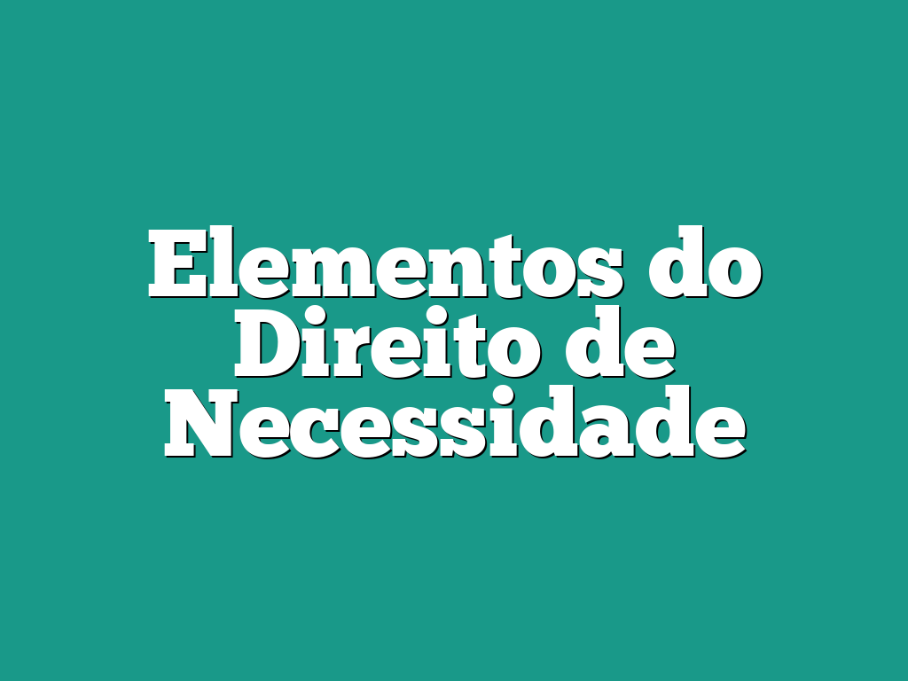 Elementos do Direito de Necessidade