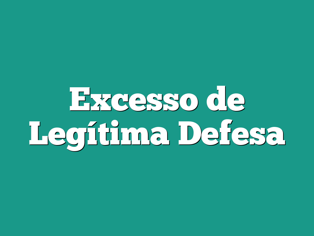 Excesso de Legítima Defesa