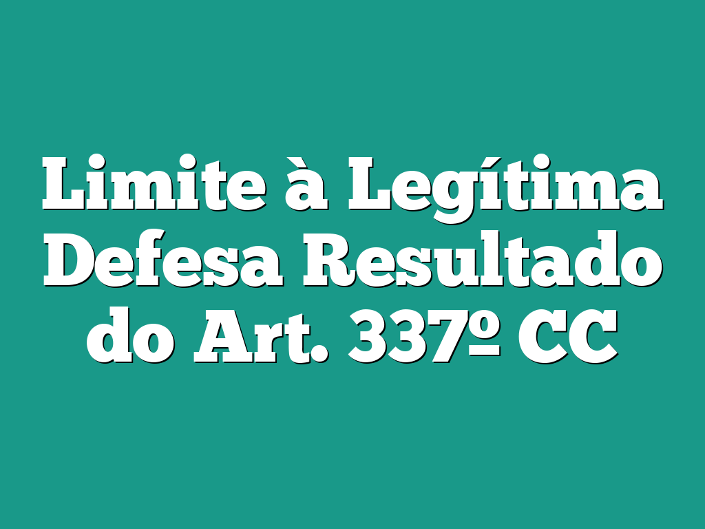 Limite à Legítima Defesa Resultado do Art. 337º CC