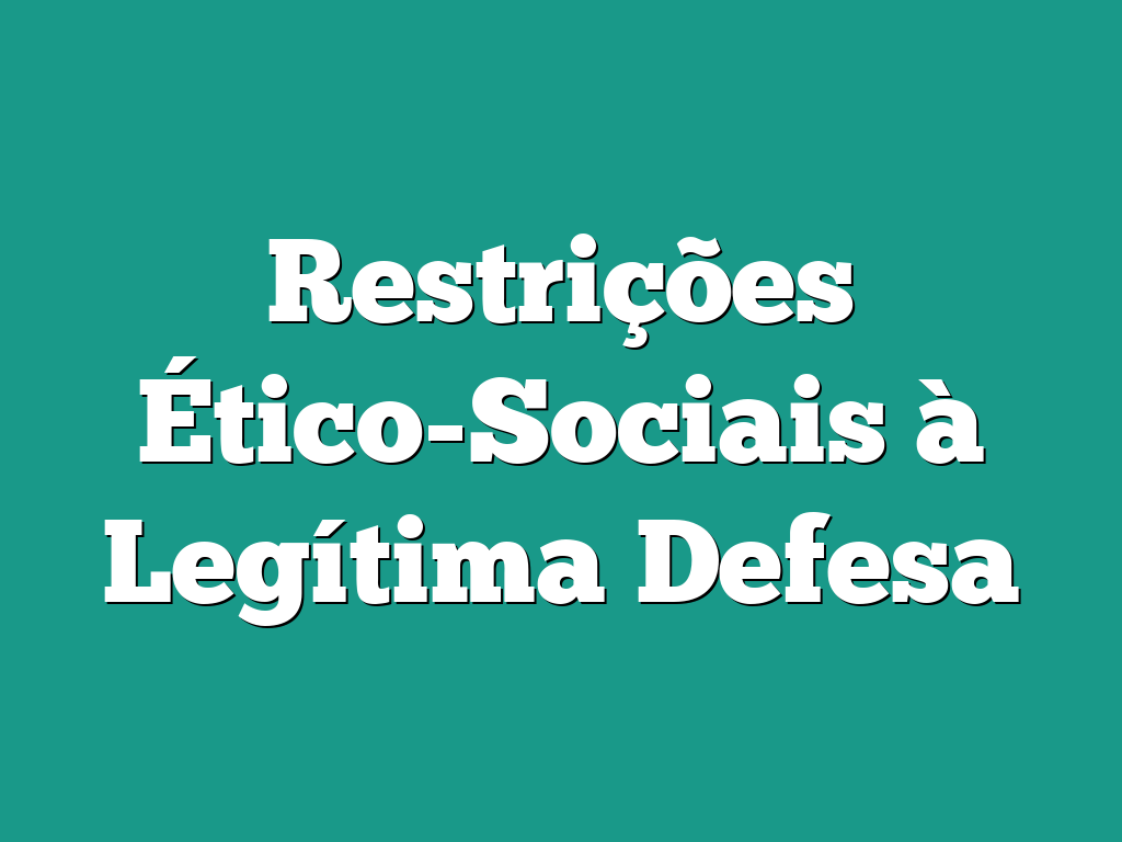 Restrições Ético-Sociais à Legítima Defesa
