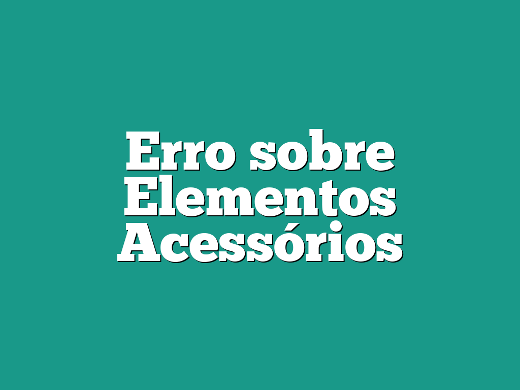 Erro sobre Elementos Acessórios