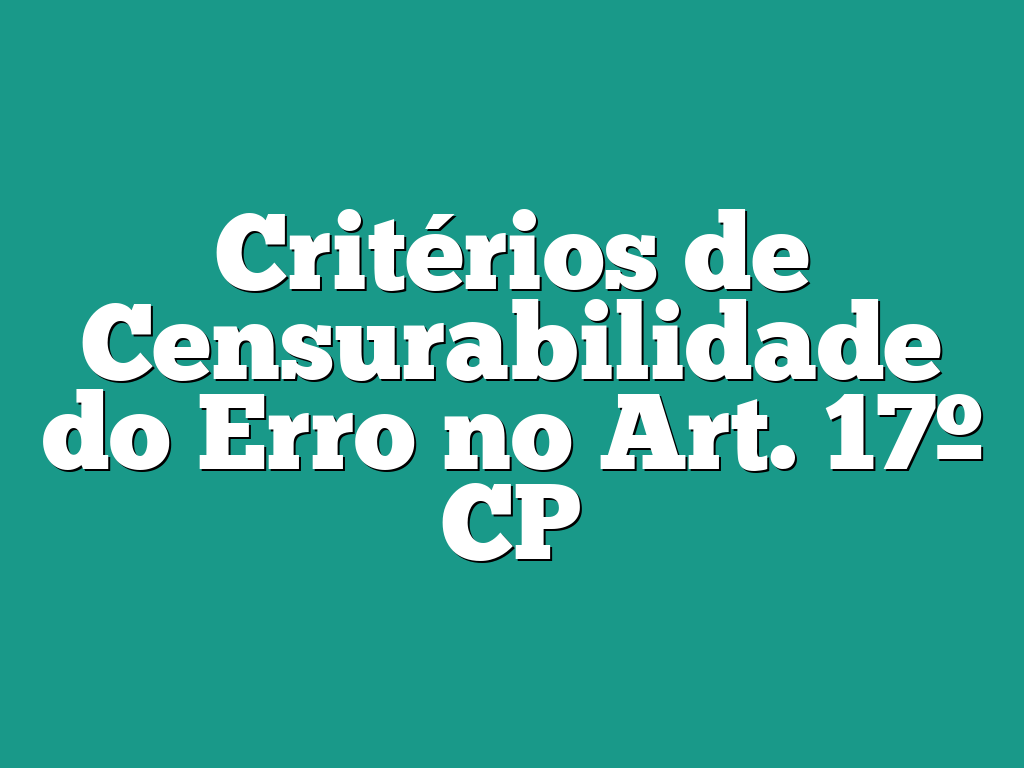 Critérios de Censurabilidade do Erro no Art. 17º CP