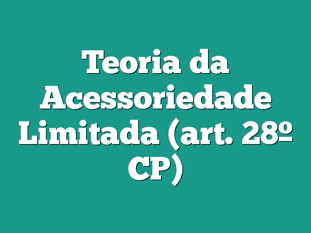 Teoria da Acessoriedade Limitada (art. 28º CP)
