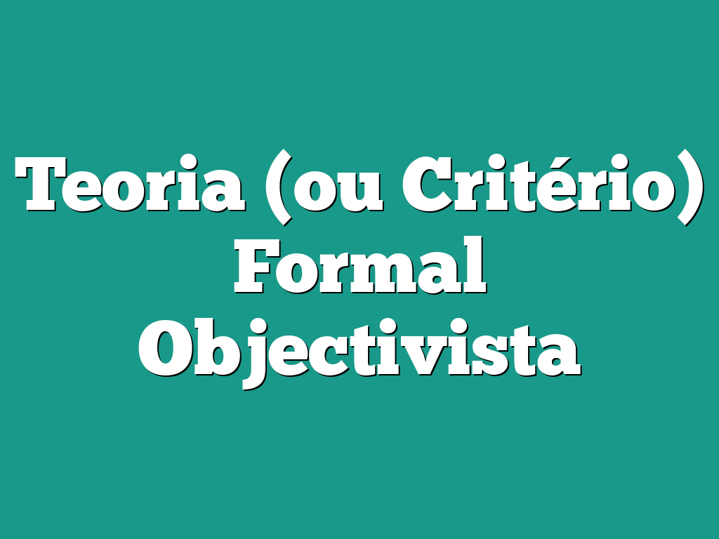 Teoria (ou Critério) Formal Objectivista