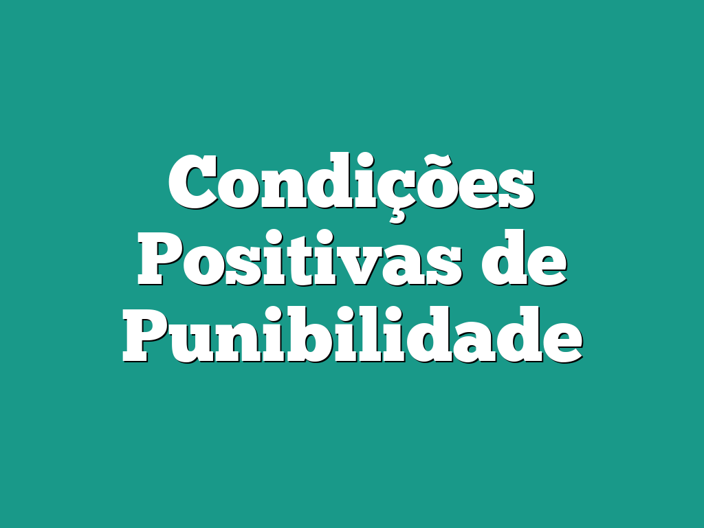 Condições Positivas de Punibilidade