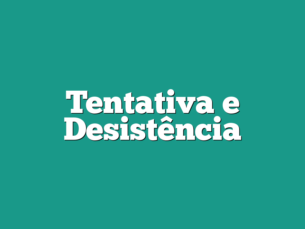 Tentativa e Desistência
