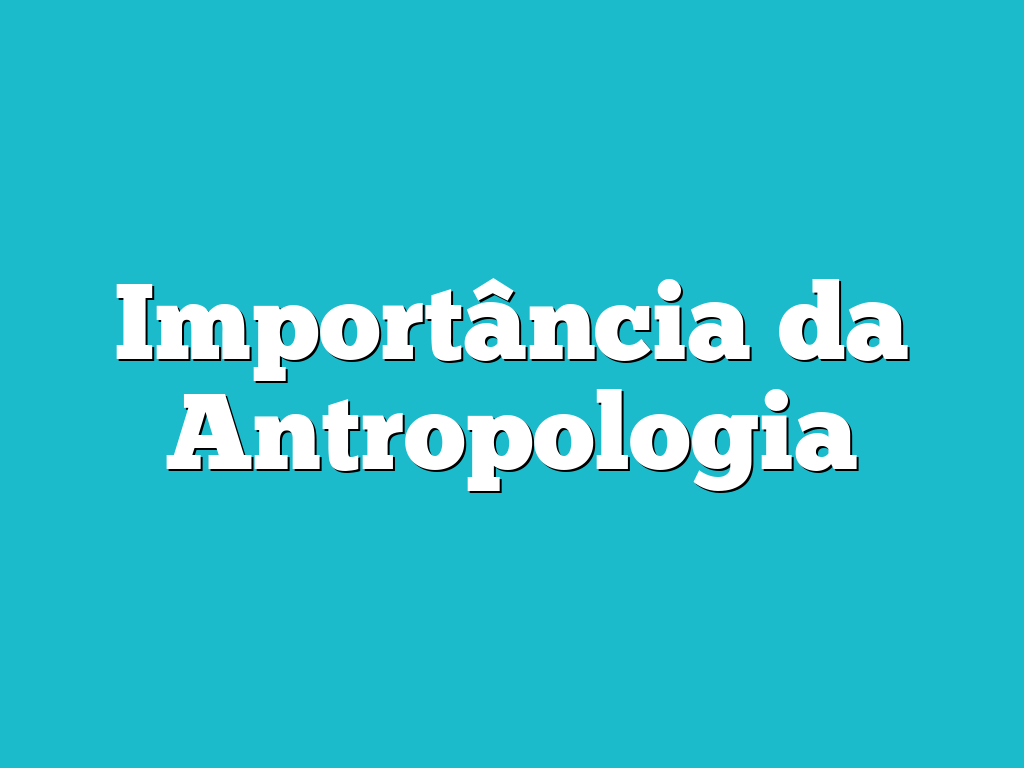 Importância da Antropologia