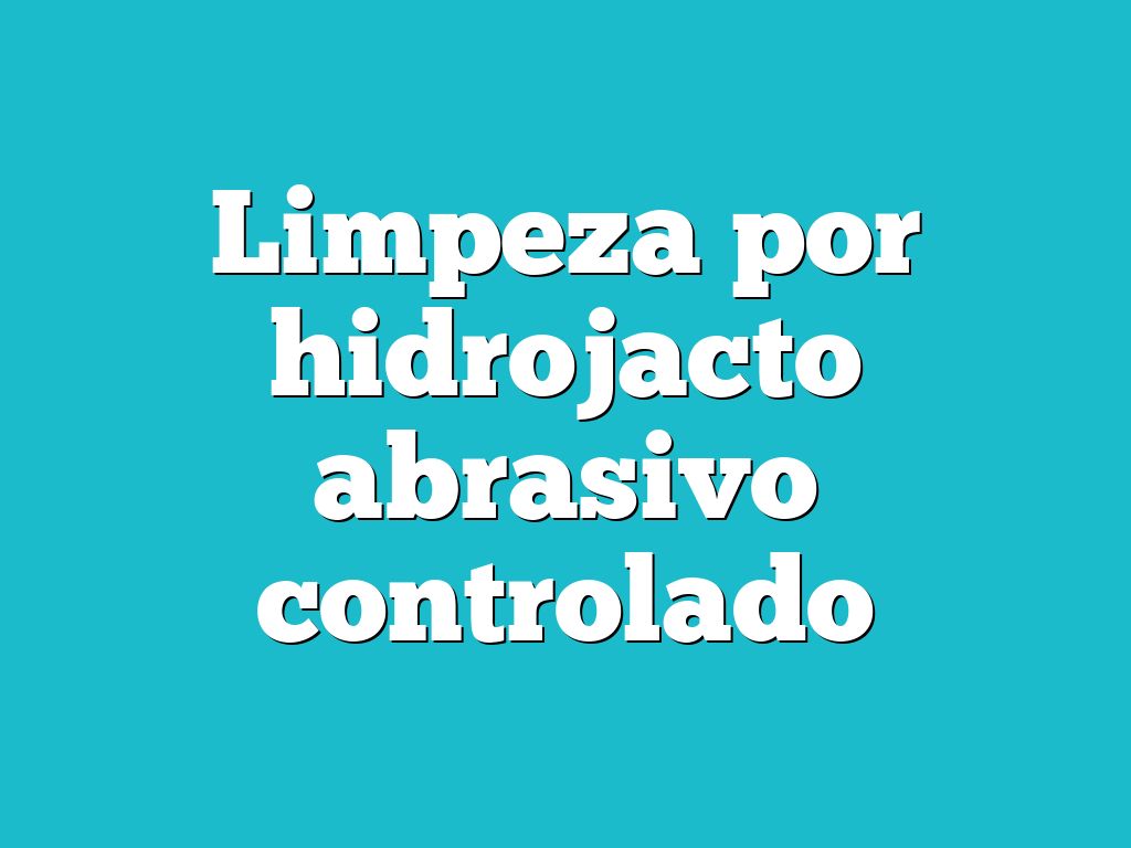 Limpeza por hidrojacto abrasivo controlado