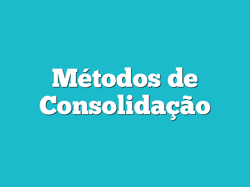 Métodos de Consolidação