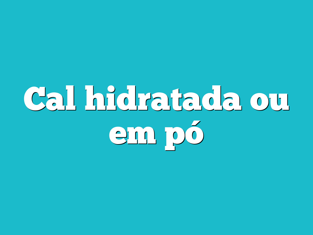 Cal hidratada ou em pó