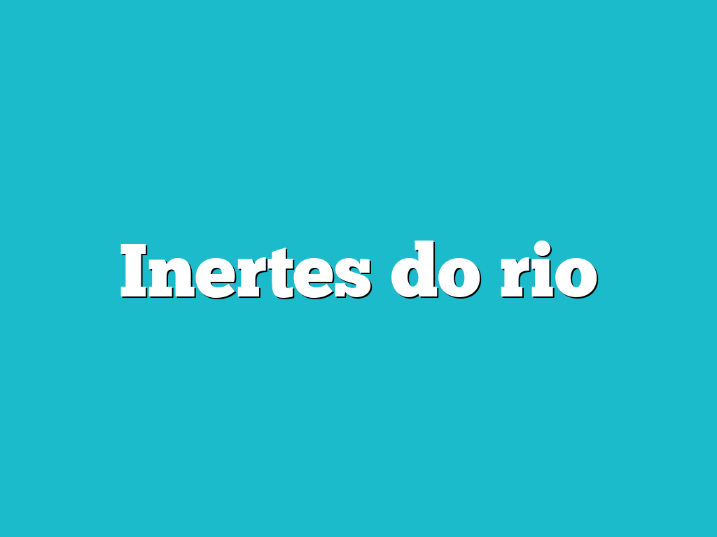 Inertes do rio