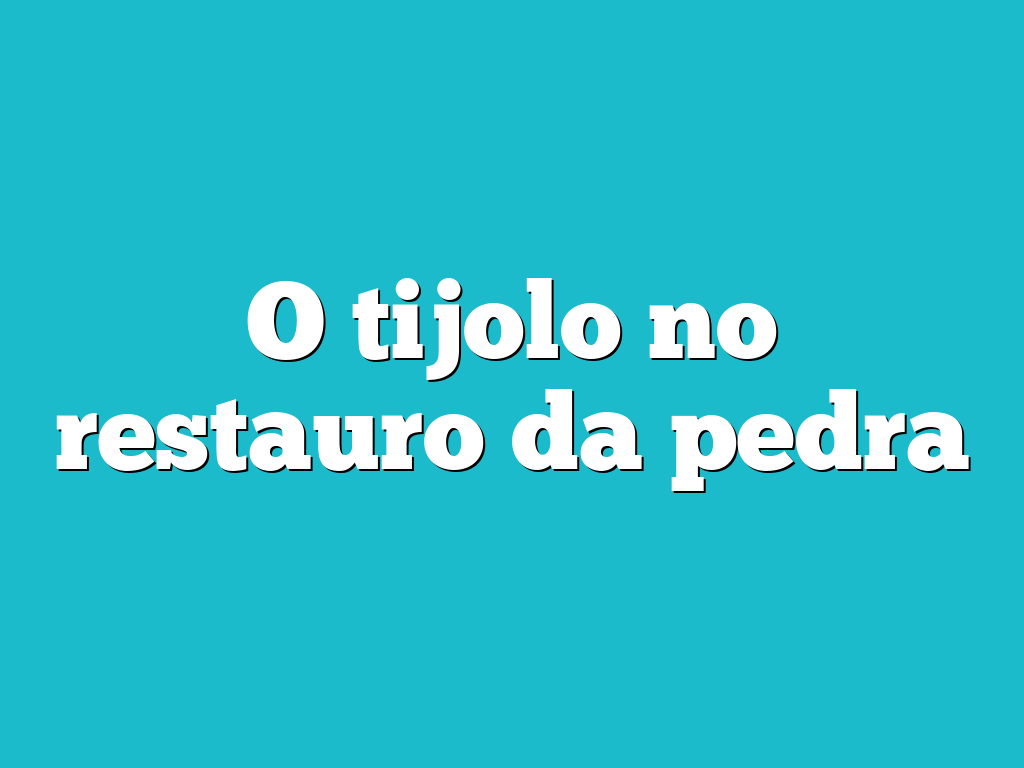 O tijolo no restauro da pedra