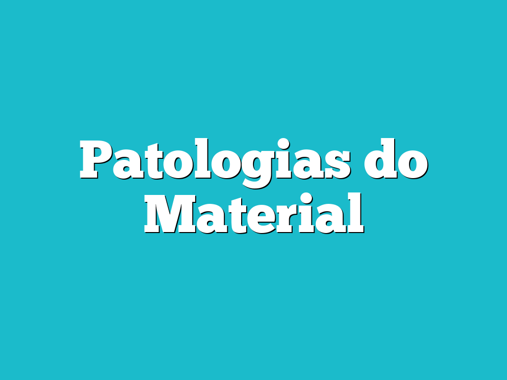 Patologias do Material