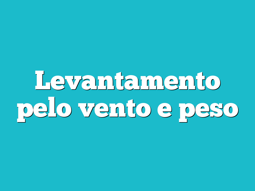 Levantamento pelo vento e peso