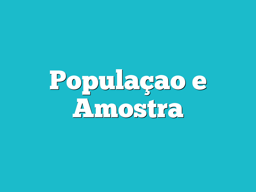 Populaçao e Amostra