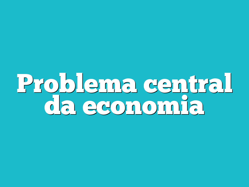 Problema central da economia