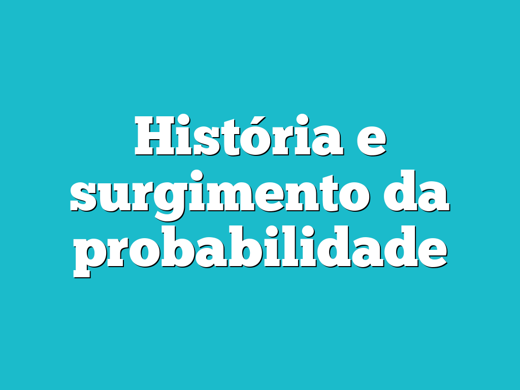 História e surgimento da probabilidade