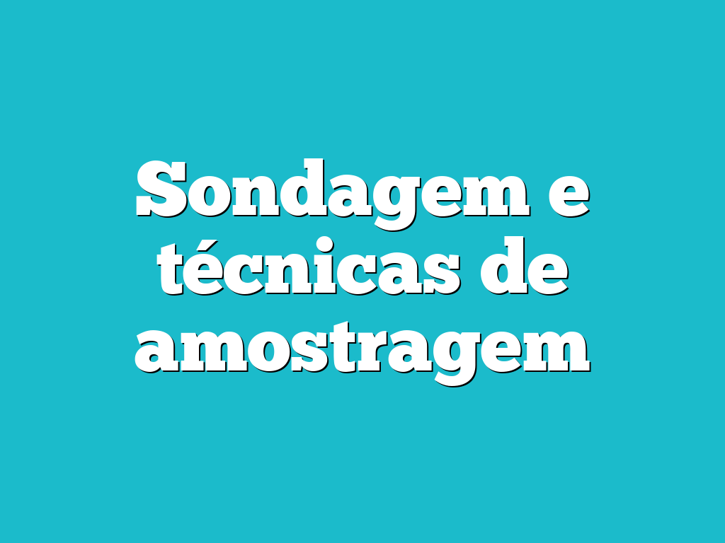 Sondagem e técnicas de amostragem