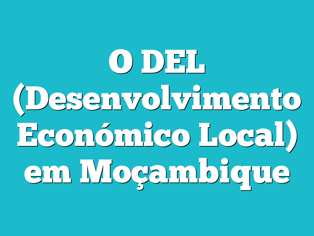 O DEL (Desenvolvimento Económico Local) em Moçambique