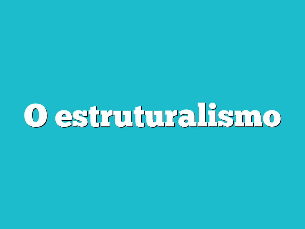 O estruturalismo