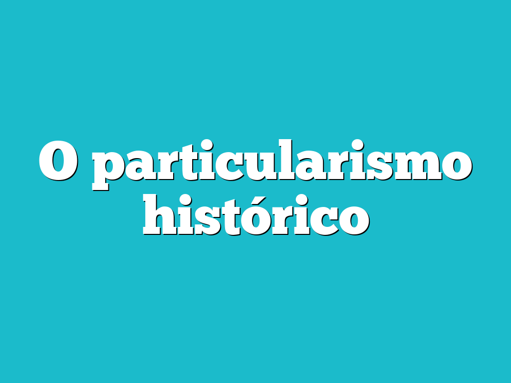 O particularismo histórico