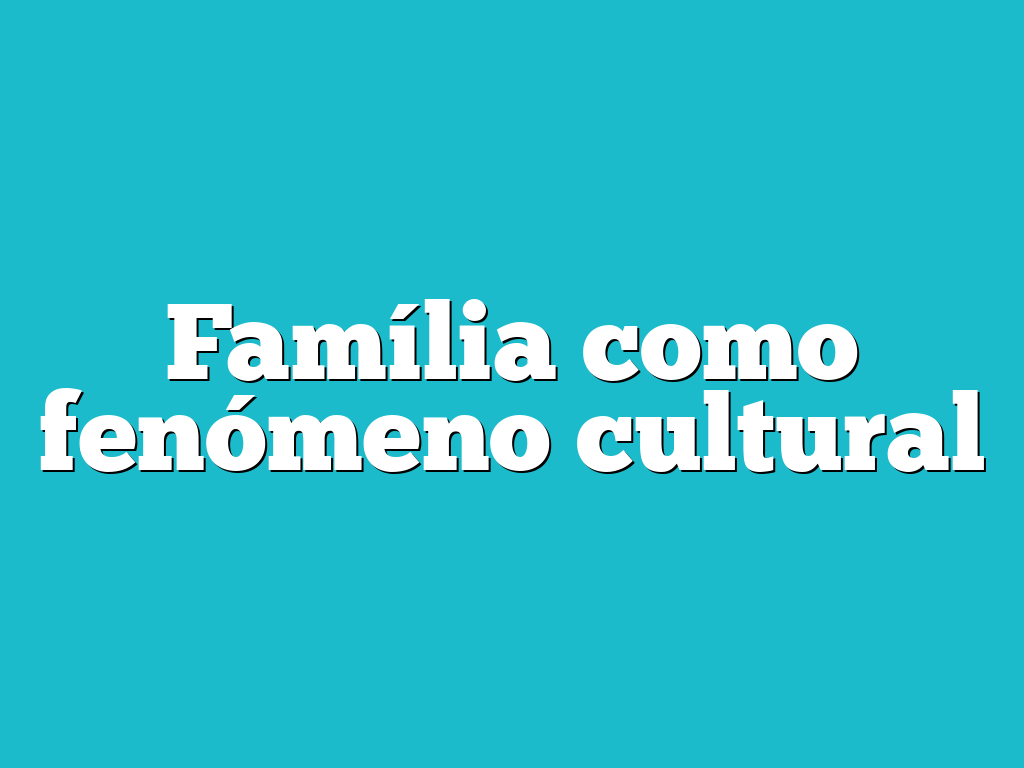 Família como fenómeno cultural