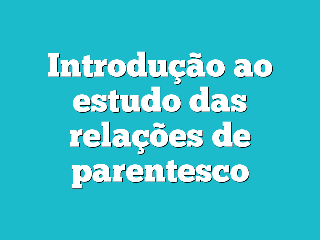 Introdução ao estudo das relações de parentesco