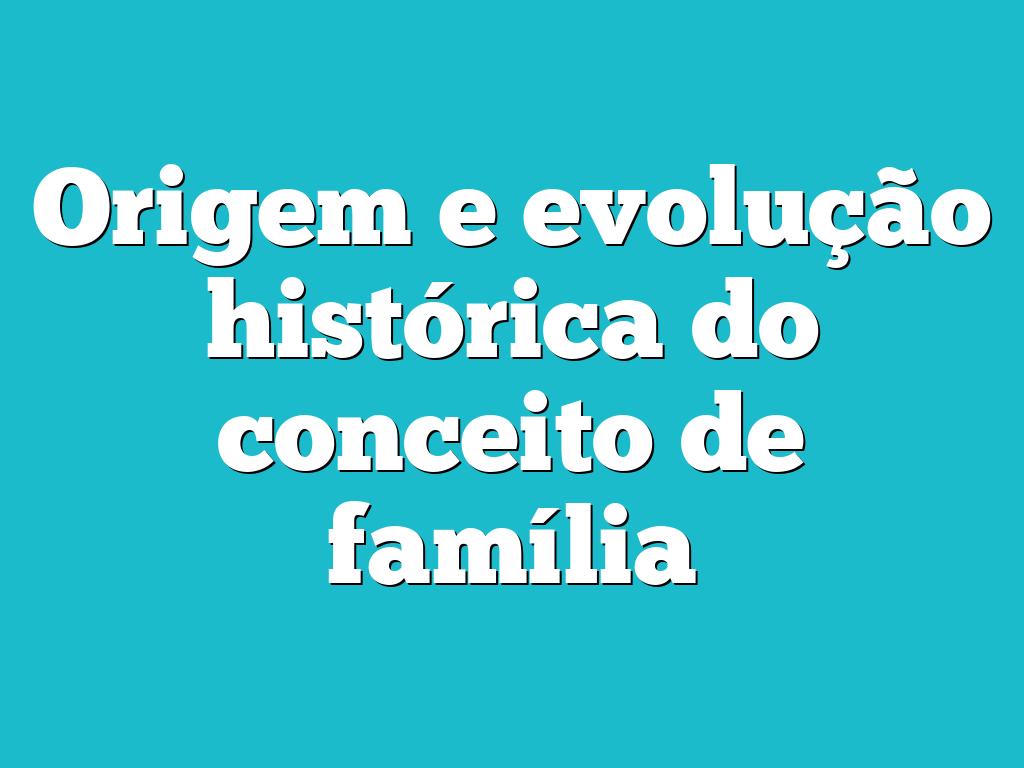 Origem e evolução histórica do conceito de família