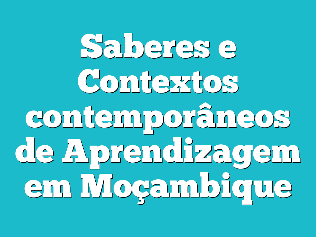 Saberes e Contextos contemporâneos de Aprendizagem em Moçambique