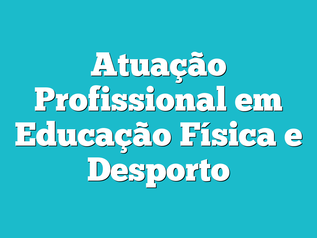 Atuação Profissional em Educação Física e Desporto