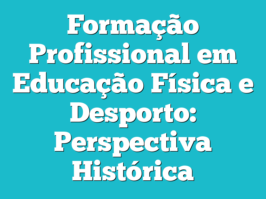 Formação Profissional em Educação Física e Desporto: Perspectiva Histórica
