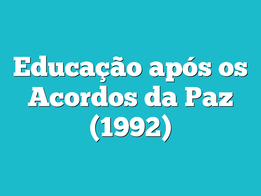 Educação após os Acordos da Paz (1992)