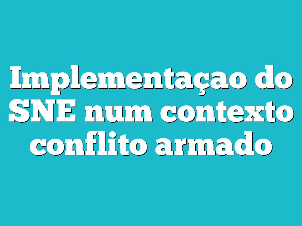 Implementaçao do SNE num contexto conflito armado