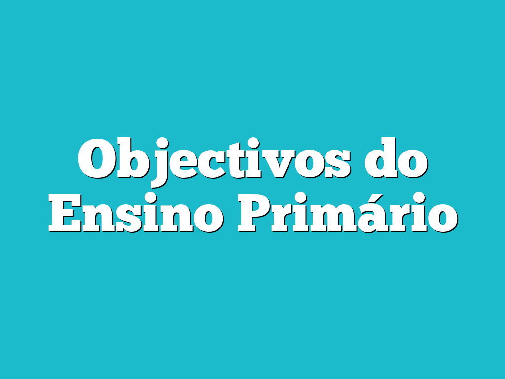 Objectivos do Ensino Primário