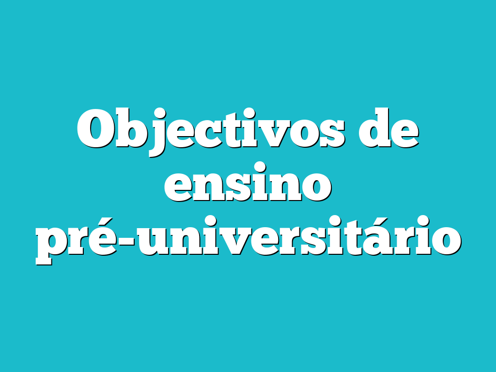 Objectivos de ensino pré-universitário